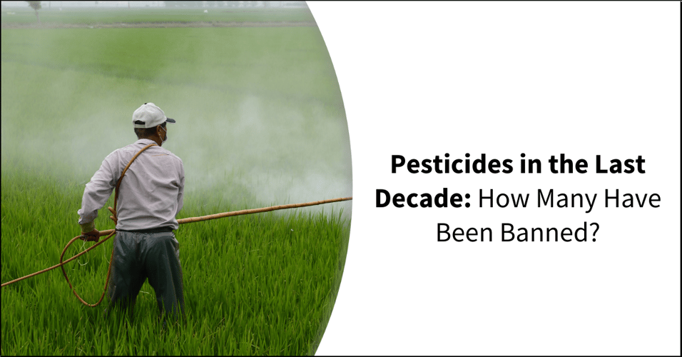 Pesticides in the Last Decade: How Many Have Been Banned?